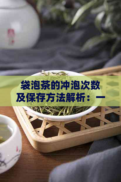 袋泡茶的冲泡次数及保存方法解析：一篇全面指南