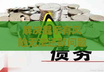 解决提示有风险无法还款问题的全面指南：风险评估、应对策略及常见误区解析