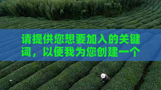 请提供您想要加入的关键词，以便我为您创建一个新标题。