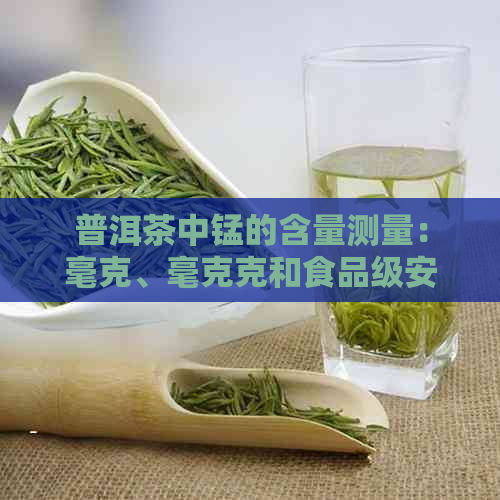 普洱茶中锰的含量测量：毫克、毫克克和食品级安全标准