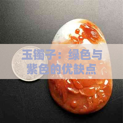 玉镯子：绿色与紫色的优缺点比较，哪种更适合您？