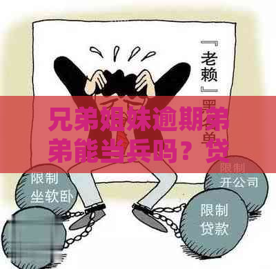 兄弟姐妹逾期弟弟能当兵吗？贷款未还对政审有影响吗？