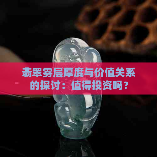 翡翠雾层厚度与价值关系的探讨：值得投资吗？