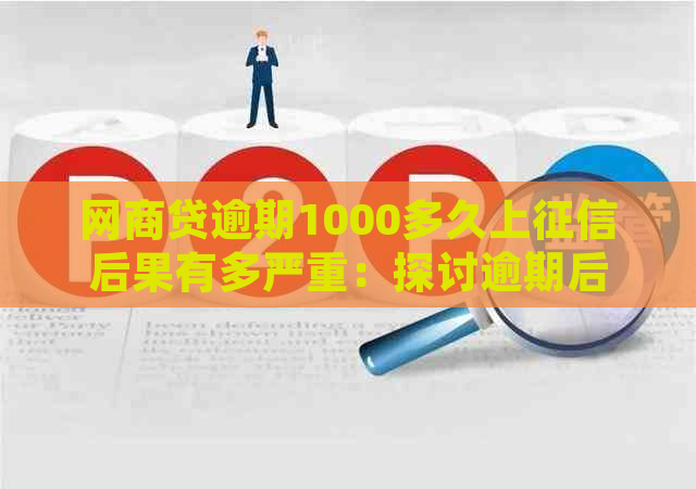 网商贷逾期1000多久上后果有多严重：探讨逾期后的信用影响