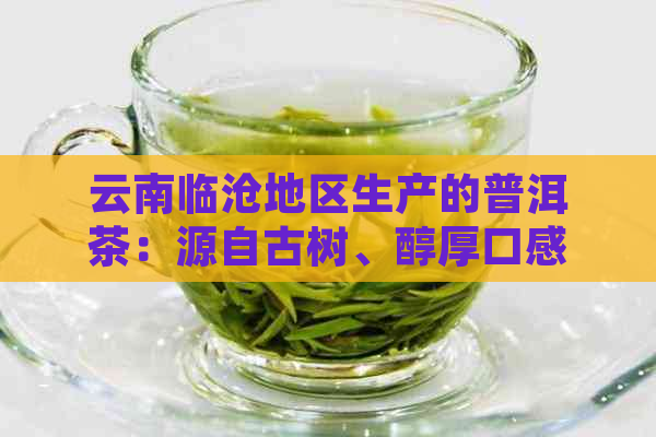 云南临沧地区生产的普洱茶：源自古树、醇厚口感的茶品