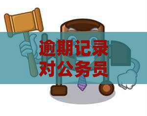 逾期记录对公务员资格有影响吗？