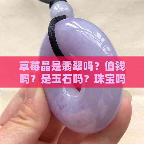 草莓晶是翡翠吗？值钱吗？是玉石吗？珠宝吗？