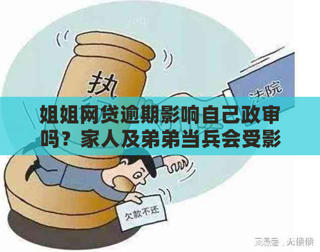 姐姐网贷逾期影响自己政审吗？家人及弟弟当兵会受影响吗？