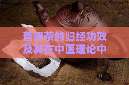 普洱茶的归经功效及其在中医理论中的独特作用