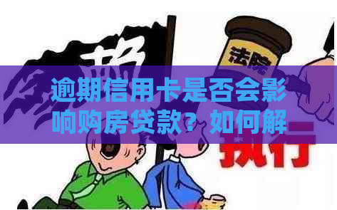 逾期信用卡是否会影响购房贷款？如何解决逾期信用卡问题并顺利买房？