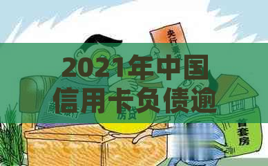 2021年中国信用卡负债逾期现象研究：数据统计与应对策略