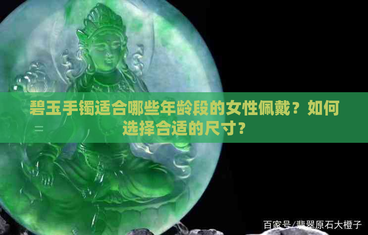 碧玉手镯适合哪些年龄段的女性佩戴？如何选择合适的尺寸？