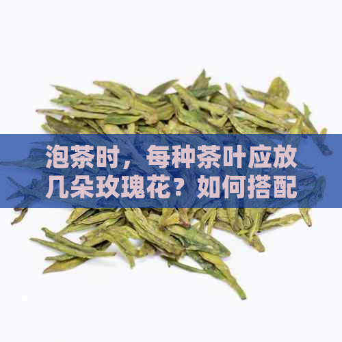 泡茶时，每种茶叶应放几朵玫瑰花？如何搭配使用更佳？