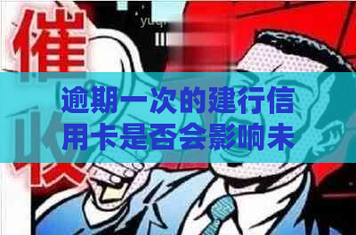 逾期一次的建行信用卡是否会影响未来的贷款申请？