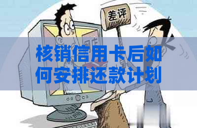 核销信用卡后如何安排还款计划，避免逾期产生负面影响