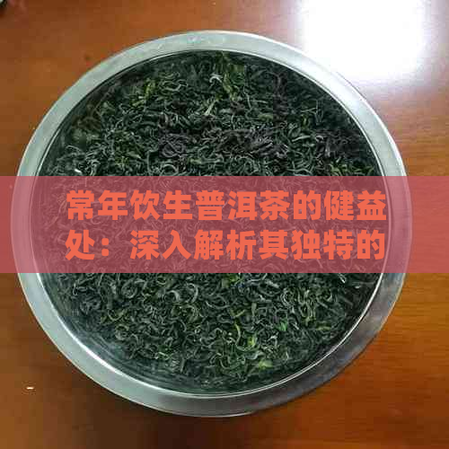 常年饮生普洱茶的健益处：深入解析其独特的保健功能