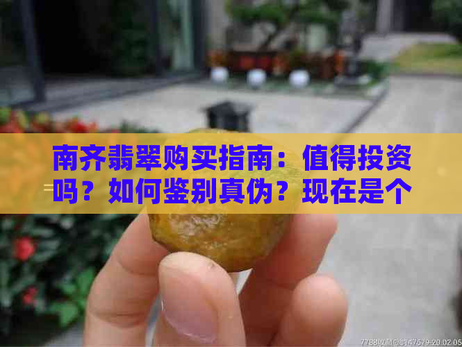 南齐翡翠购买指南：值得投资吗？如何鉴别真伪？现在是个好时机吗？