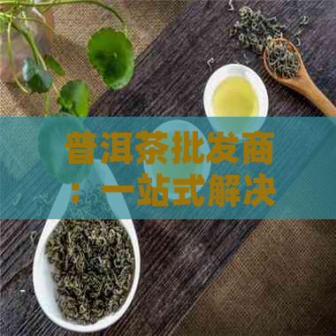 普洱茶批发商：一站式解决方案，从茶叶挑选到配送，助您轻松开展业务