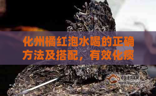 化州橘红泡水喝的正确方法及搭配，有效化痰祛湿效果倍增！