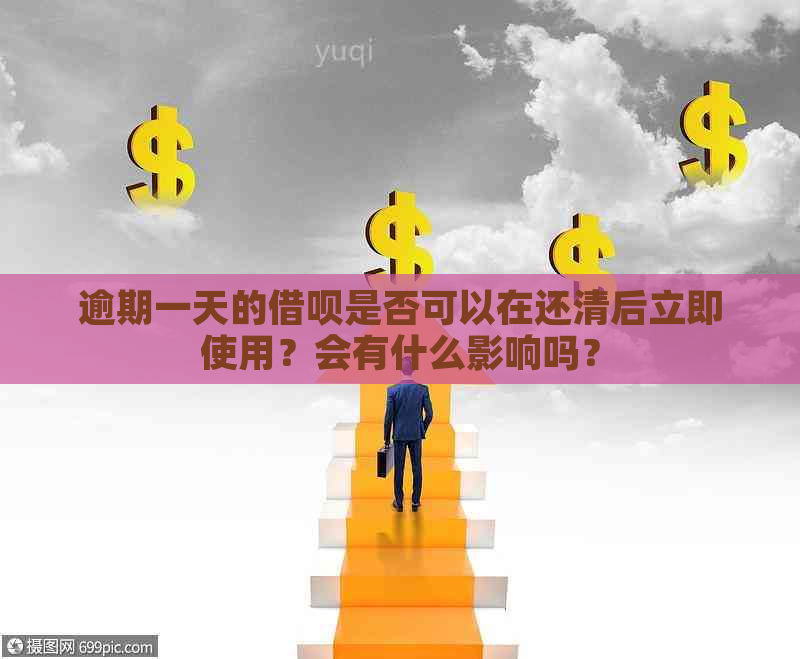 逾期一天的借呗是否可以在还清后立即使用？会有什么影响吗？