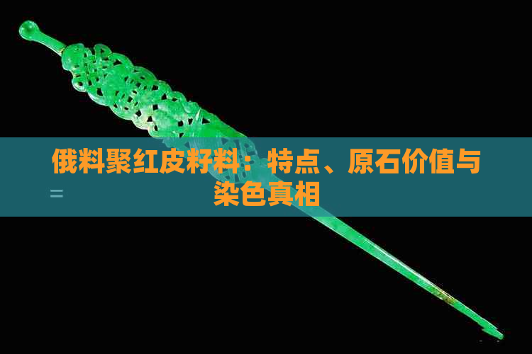 俄料聚红皮籽料：特点、原石价值与染色真相