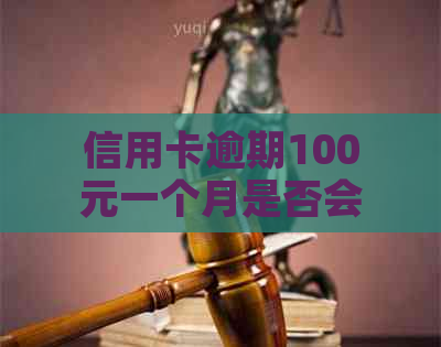 信用卡逾期100元一个月是否会影响信用报告？解答所有关于信用卡逾期的疑问