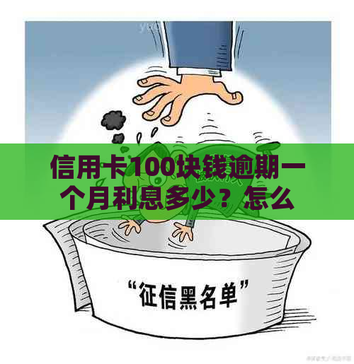 信用卡100块钱逾期一个月利息多少？怎么办？