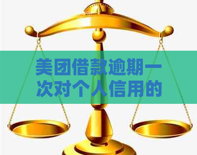 美团借款逾期一次对个人信用的影响及如何恢复信用记录