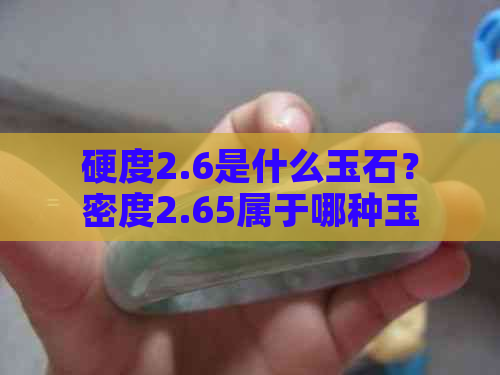 硬度2.6是什么玉石？密度2.65属于哪种玉？