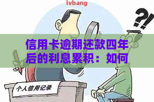 信用卡逾期还款四年后的利息累积：如何计算和处理？