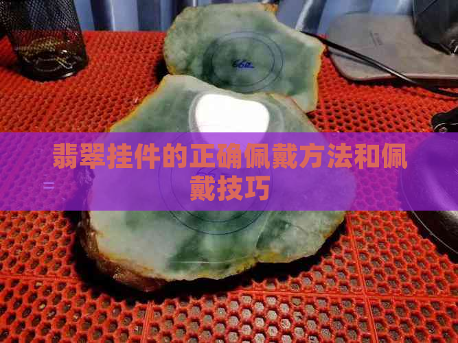 翡翠挂件的正确佩戴方法和佩戴技巧