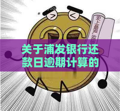 关于浦发银行还款日逾期计算的全面解答：最后还款日后三天是否算作逾期？