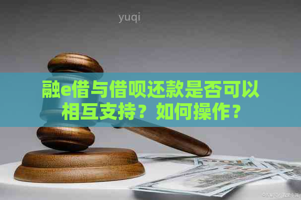 融e借与借呗还款是否可以相互支持？如何操作？