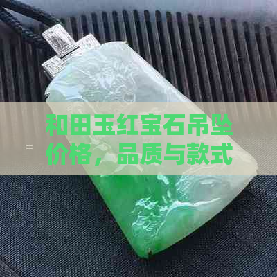 和田玉红宝石吊坠价格，品质与款式影响市场行情