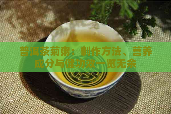 普洱茶菊粥：制作方法、营养成分与健功效一览无余