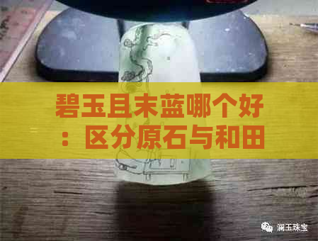 碧玉且末蓝哪个好：区分原石与和田料的区别