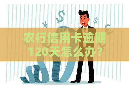 农行信用卡逾期120天怎么办？