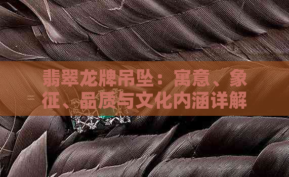 翡翠龙牌吊坠：寓意、象征、品质与文化内涵详解