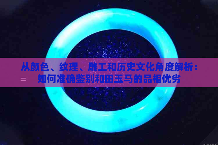 从颜色、纹理、雕工和历史文化角度解析：如何准确鉴别和田玉马的品相优劣