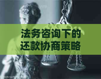 法务咨询下的还款协商策略与实践