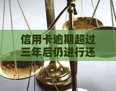 信用卡逾期超过三年后仍进行还款，信用记录是否会受影响？