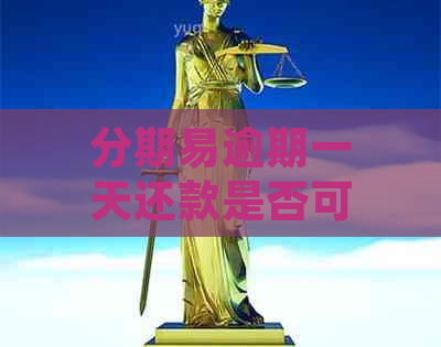 分期易逾期一天还款是否可行，如何避免逾期产生的负面影响？