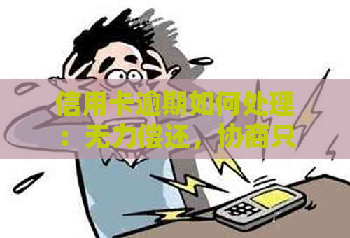 信用卡逾期如何处理：无力偿还，协商只还本金流程及咨询停息挂账