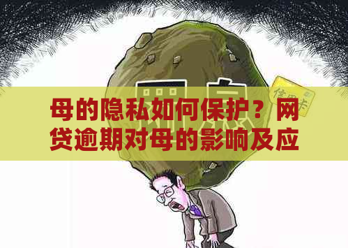 母的隐私如何保护？网贷逾期对母的影响及应对策略