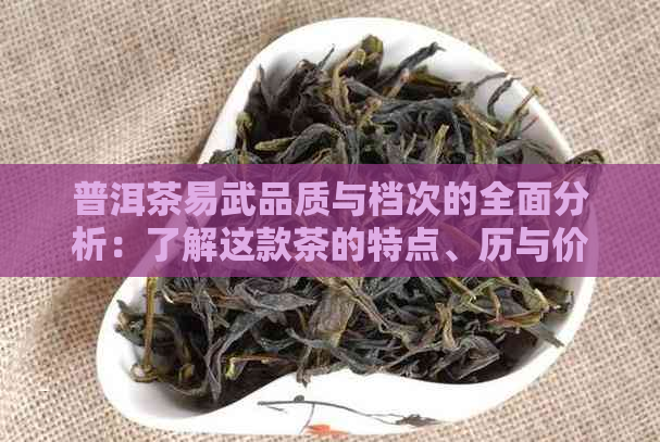 普洱茶易武品质与档次的全面分析：了解这款茶的特点、历与价值