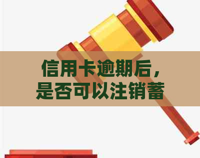 信用卡逾期后，是否可以注销蓄卡？如何处理？