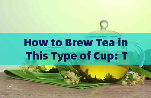 How to Brew Tea in This Type of Cup: Tips and Tricks