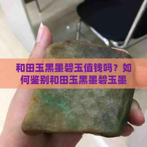 和田玉黑墨碧玉值钱吗？如何鉴别和田玉黑墨碧玉墨玉的真伪？