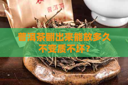 普洱茶翻出来能放多久不变质不坏？