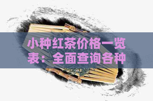 小种红茶价格一览表：全面查询各种与规格的红茶价格信息